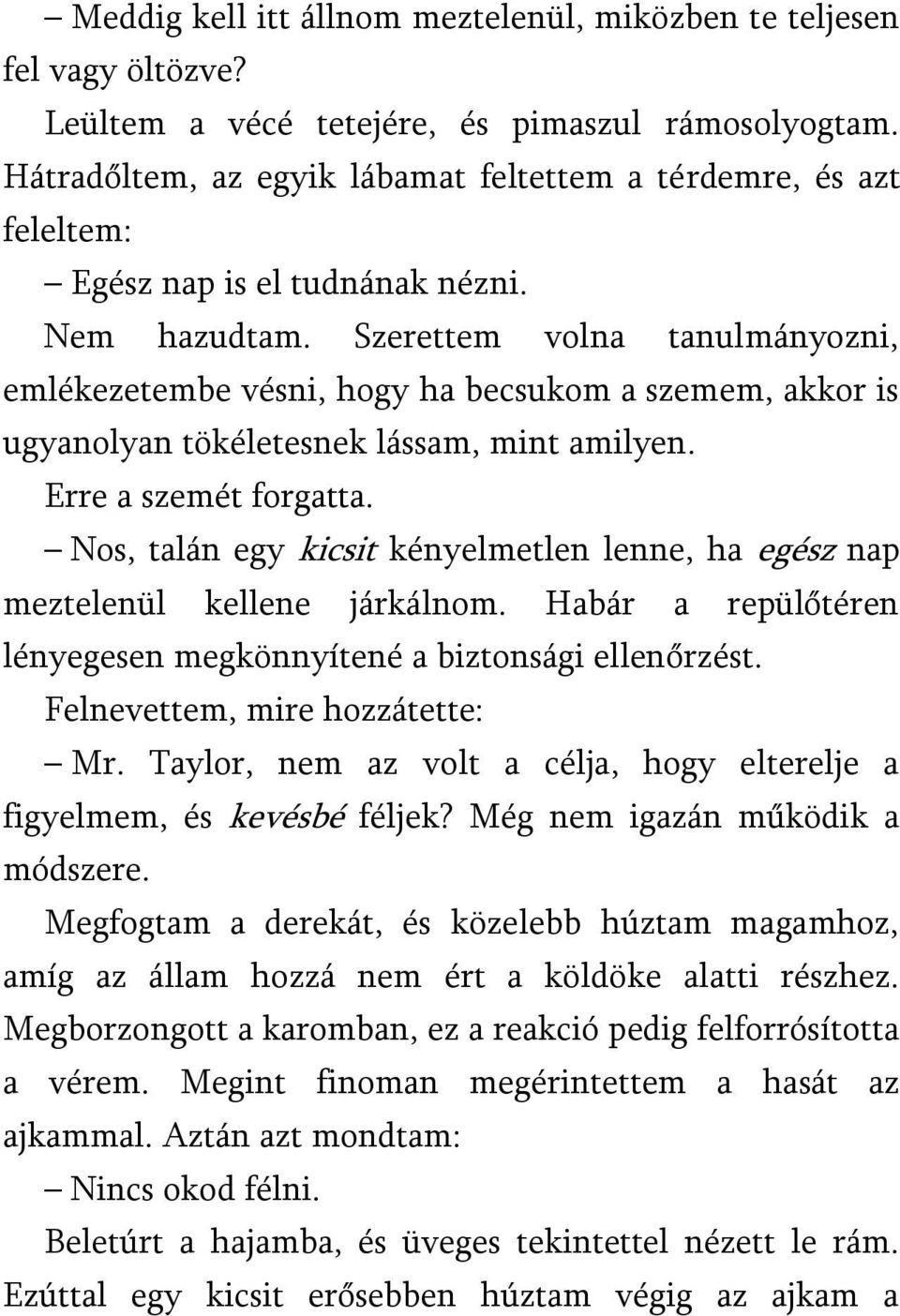 Szerettem volna tanulmányozni, emlékezetembe vésni, hogy ha becsukom a szemem, akkor is ugyanolyan tökéletesnek lássam, mint amilyen. Erre a szemét forgatta.