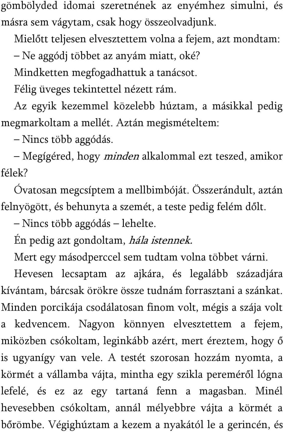 Megígéred, hogy minden alkalommal ezt teszed, amikor félek? Óvatosan megcsíptem a mellbimbóját. Összerándult, aztán felnyögött, és behunyta a szemét, a teste pedig felém dőlt.