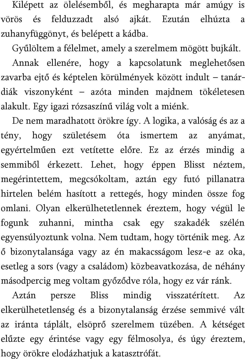 Egy igazi rózsaszínű világ volt a miénk. De nem maradhatott örökre így. A logika, a valóság és az a tény, hogy születésem óta ismertem az anyámat, egyértelműen ezt vetítette előre.