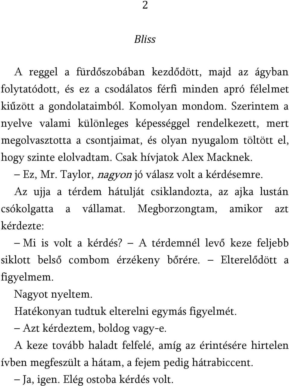 Taylor, nagyon jó válasz volt a kérdésemre. Az ujja a térdem hátulját csiklandozta, az ajka lustán csókolgatta a vállamat. Megborzongtam, amikor azt kérdezte: Mi is volt a kérdés?