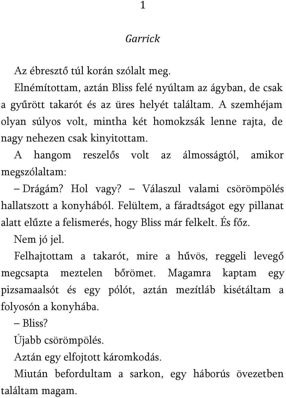 Válaszul valami csörömpölés hallatszott a konyhából. Felültem, a fáradtságot egy pillanat alatt elűzte a felismerés, hogy Bliss már felkelt. És főz. Nem jó jel.