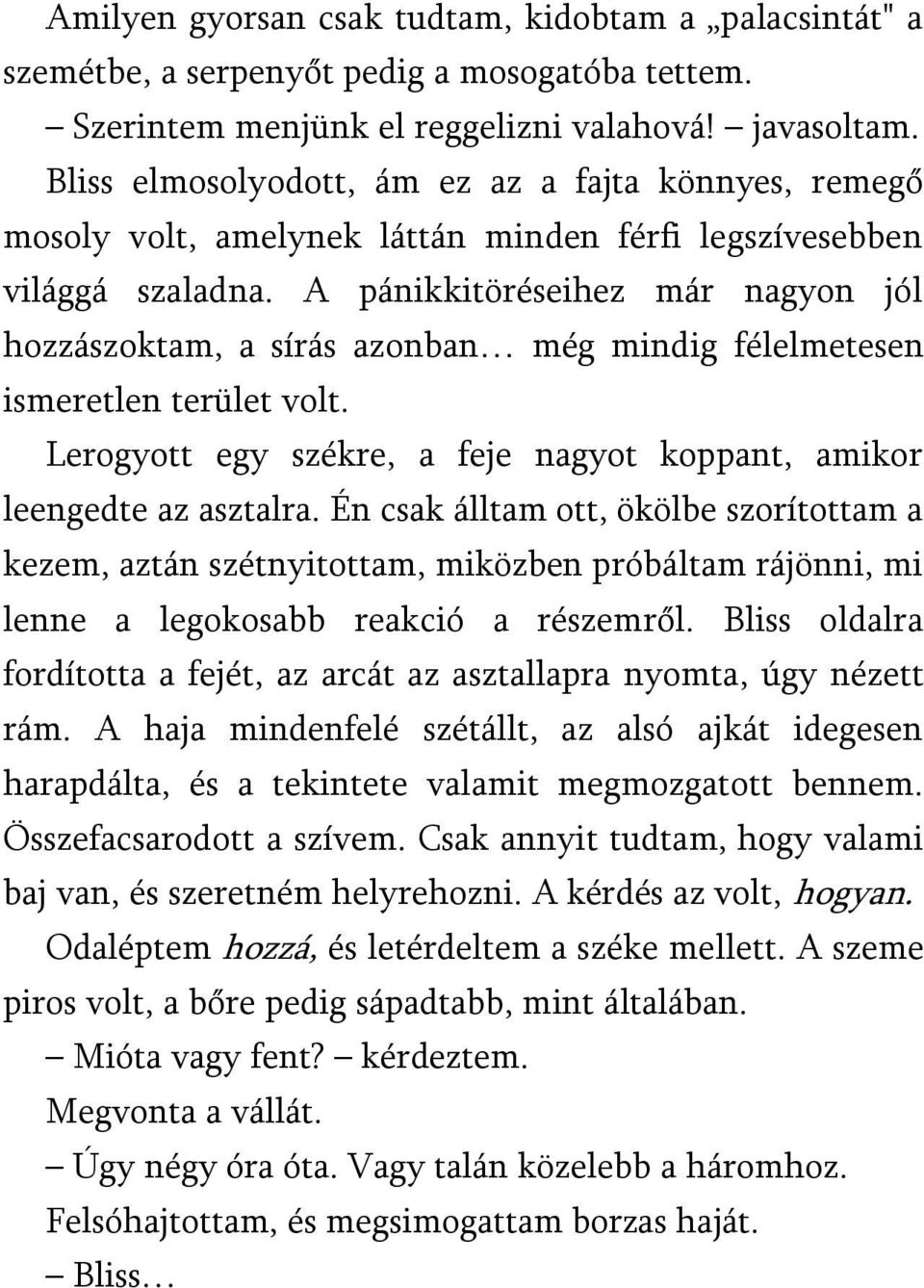 A pánikkitöréseihez már nagyon jól hozzászoktam, a sírás azonban még mindig félelmetesen ismeretlen terület volt. Lerogyott egy székre, a feje nagyot koppant, amikor leengedte az asztalra.