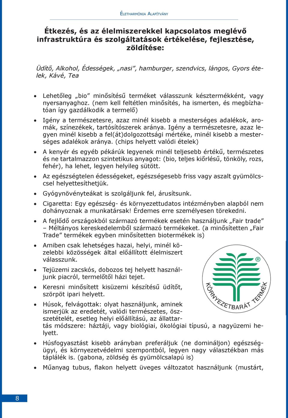 (nem kell feltétlen minősítés, ha ismerten, és megbízhatóan így gazdálkodik a termelő) Igény a természetesre, azaz minél kisebb a mesterséges adalékok, aromák, színezékek, tartósítószerek aránya.