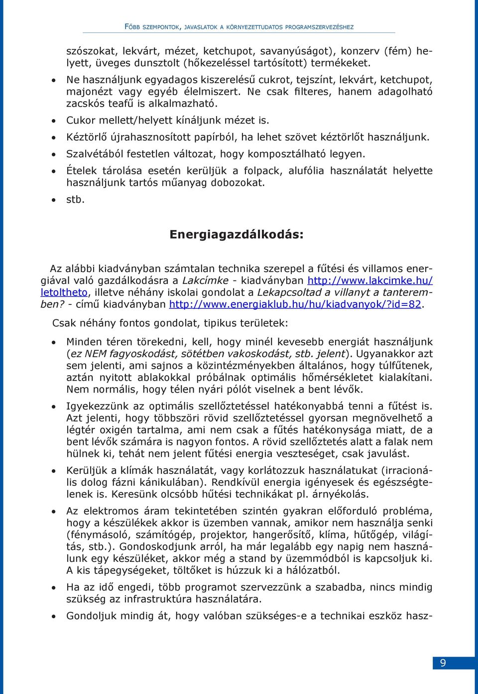 Cukor mellett/helyett kínáljunk mézet is. Kéztörlő újrahasznosított papírból, ha lehet szövet kéztörlőt használjunk. Szalvétából festetlen változat, hogy komposztálható legyen.