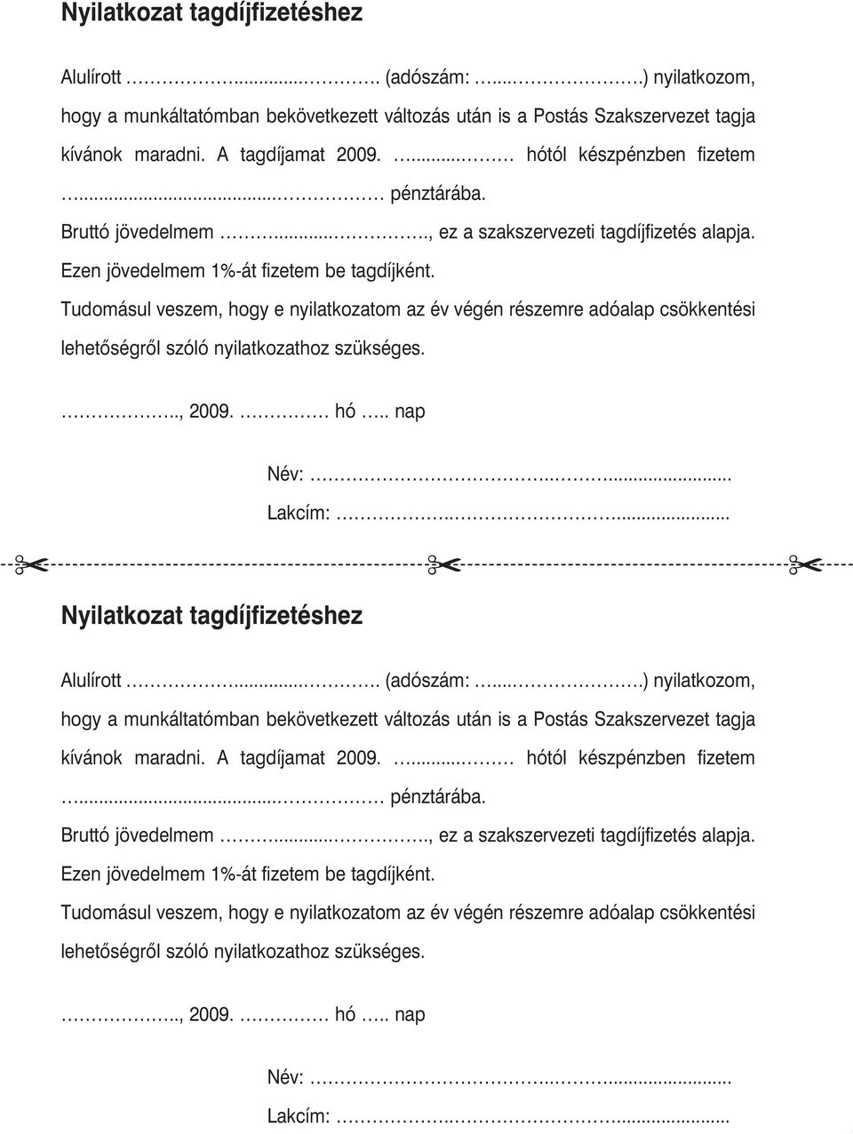 Tudomásul veszem, hogy e nyilatkozatom az év végén részemre adóalap csökkentési lehetõségrõl szóló nyilatkozathoz szükséges..., 2009. hó.. nap Nyilatkozat tagdíjfizetéshez Név:..... Lakcím:.