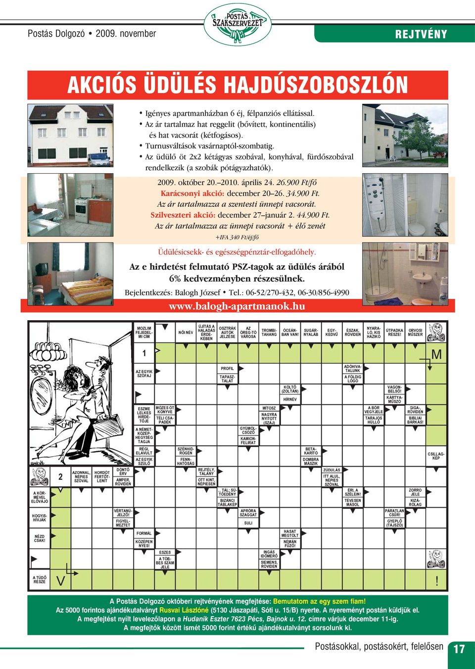 Az üdülõ öt 2x2 kétágyas szobával, konyhával, fürdõszobával rendelkezik (a szobák pótágyazhatók). 2009. október 20. 2010. április 24. 26.900 Ft/fõ Karácsonyi akció: december 20 26. 34.900 Ft. Az ár tartalmazza a szentesti ünnepi vacsorát.