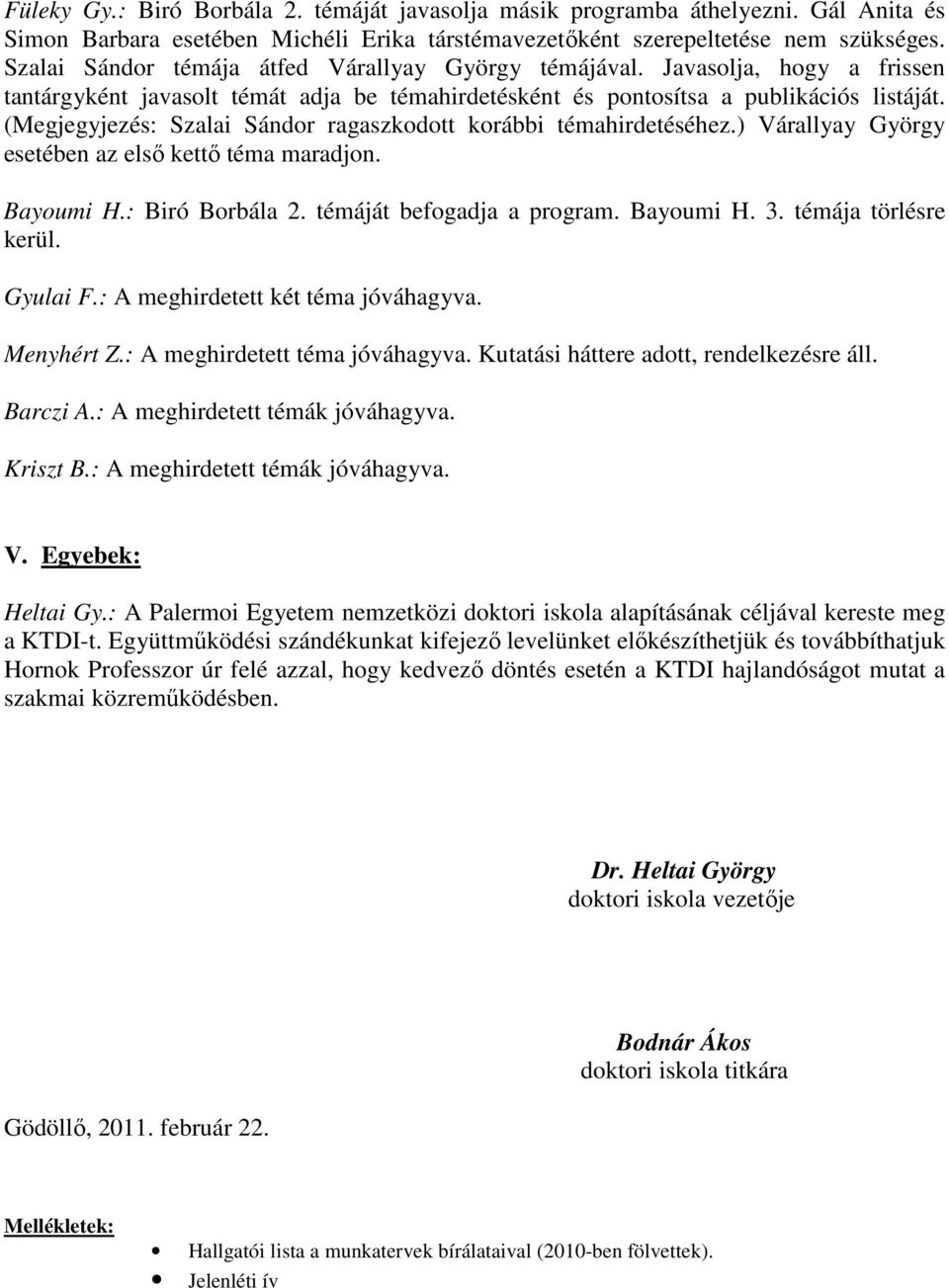 (Megjegyjezés: Szalai Sándor ragaszkodott korábbi témahirdetéséhez.) Várallyay György esetében az elsı kettı téma maradjon. Bayoumi H.: Biró Borbála 2. témáját befogadja a program. Bayoumi H. 3.