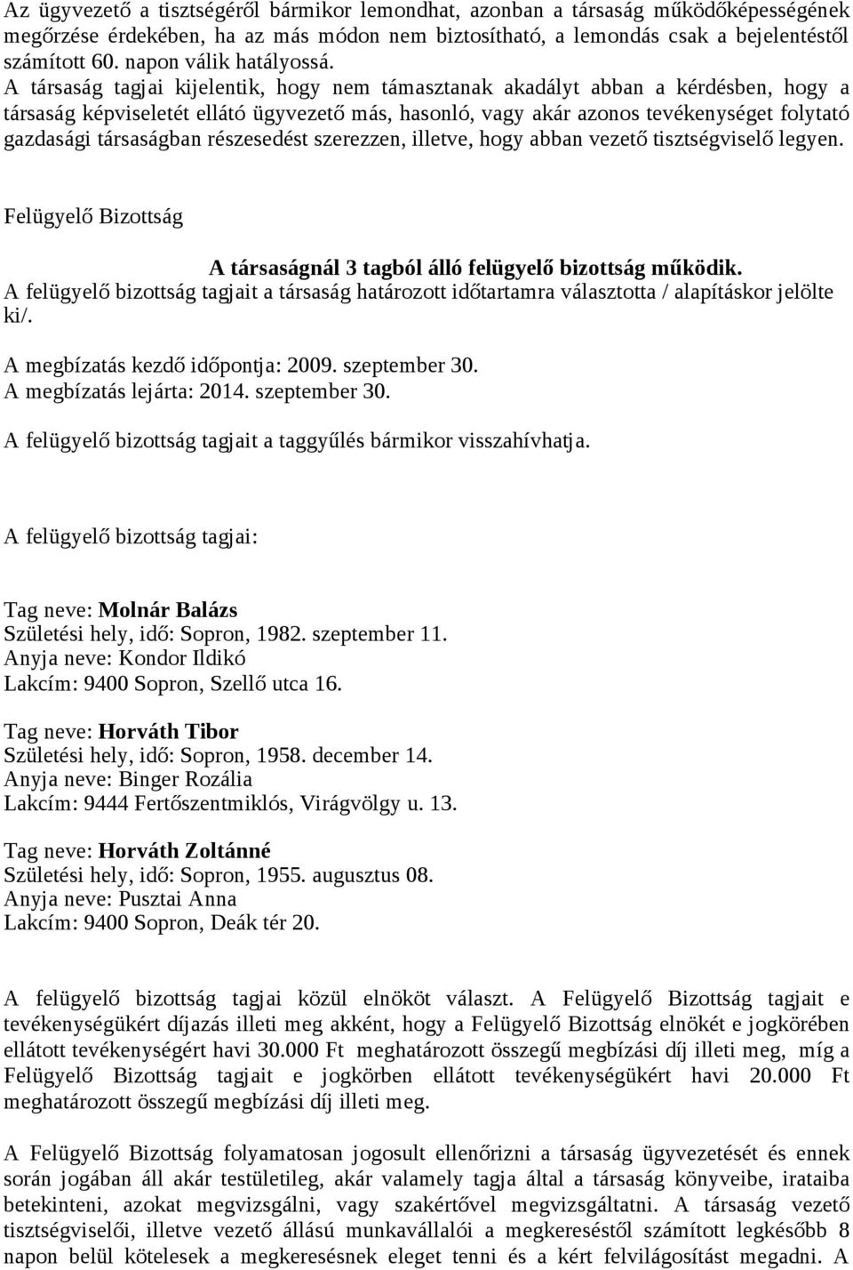 A társaság tagjai kijelentik, hogy nem támasztanak akadályt abban a kérdésben, hogy a társaság képviseletét ellátó ügyvezető más, hasonló, vagy akár azonos tevékenységet folytató gazdasági