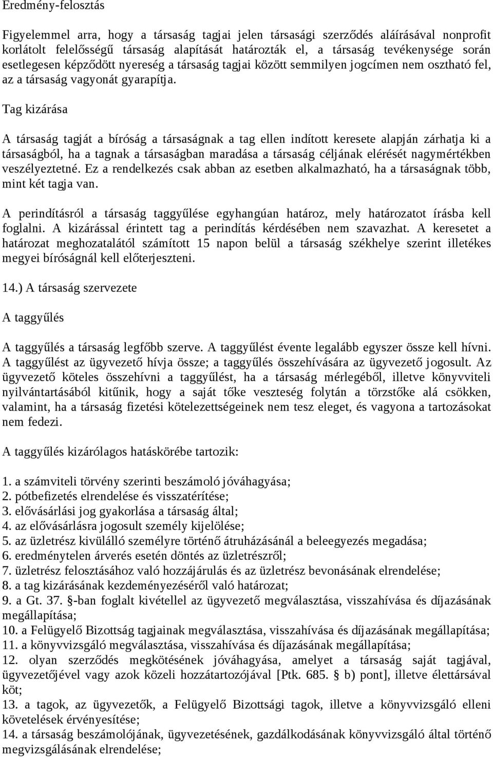 Tag kizárása A társaság tagját a bíróság a társaságnak a tag ellen indított keresete alapján zárhatja ki a társaságból, ha a tagnak a társaságban maradása a társaság céljának elérését nagymértékben