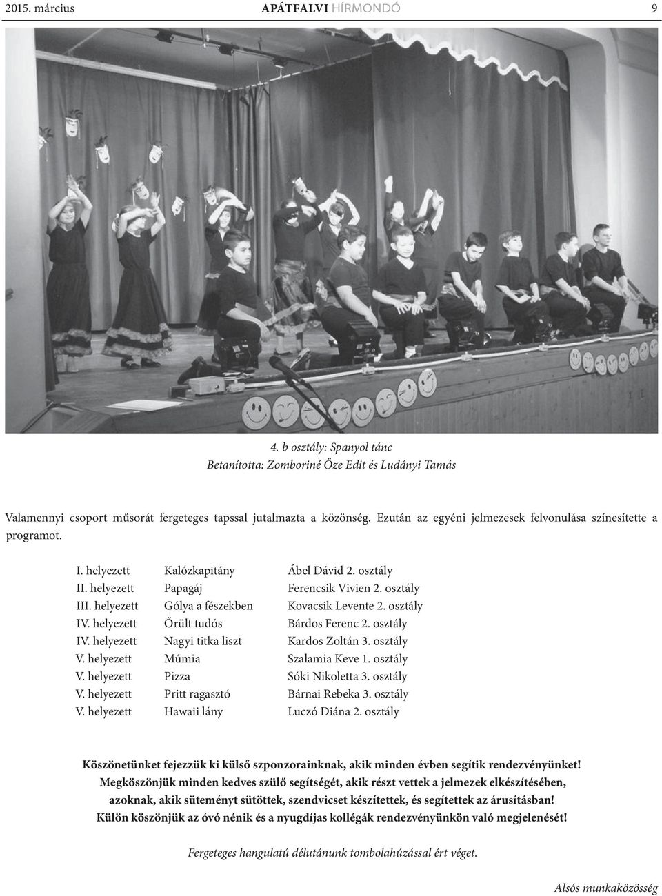 helyezett Gólya a fészekben Kovacsik Levente 2. osztály IV. helyezett Őrült tudós Bárdos Ferenc 2. osztály IV. helyezett Nagyi titka liszt Kardos Zoltán 3. osztály V. helyezett Múmia Szalamia Keve 1.