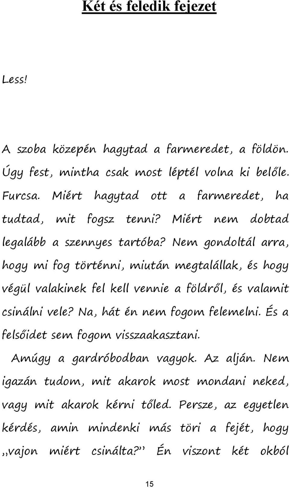 Nem gondoltál arra, hogy mi fog történni, miután megtalállak, és hogy végül valakinek fel kell vennie a földről, és valamit csinálni vele? Na, hát én nem fogom felemelni.