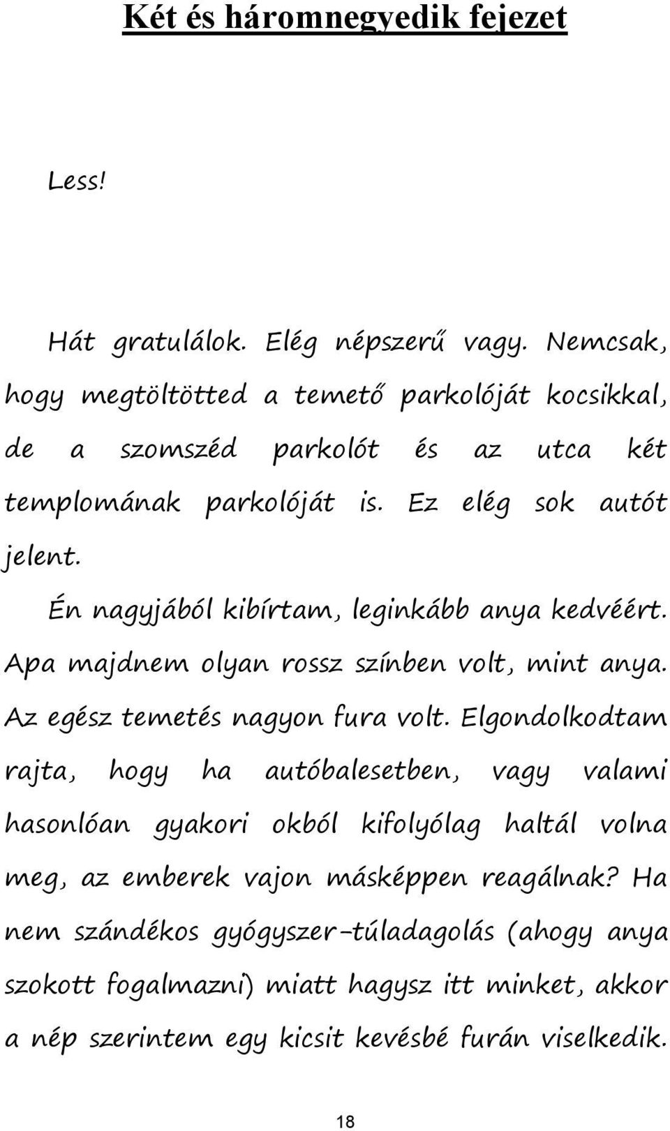 Én nagyjából kibírtam, leginkább anya kedvéért. Apa majdnem olyan rossz színben volt, mint anya. Az egész temetés nagyon fura volt.