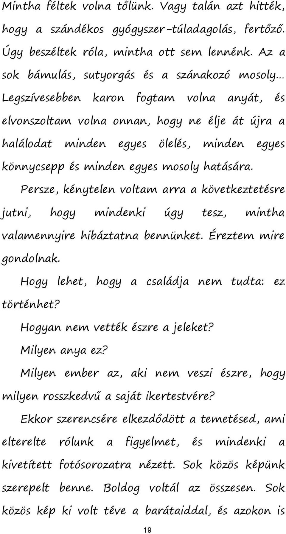 és minden egyes mosoly hatására. Persze, kénytelen voltam arra a következtetésre jutni, hogy mindenki úgy tesz, mintha valamennyire hibáztatna bennünket. Éreztem mire gondolnak.