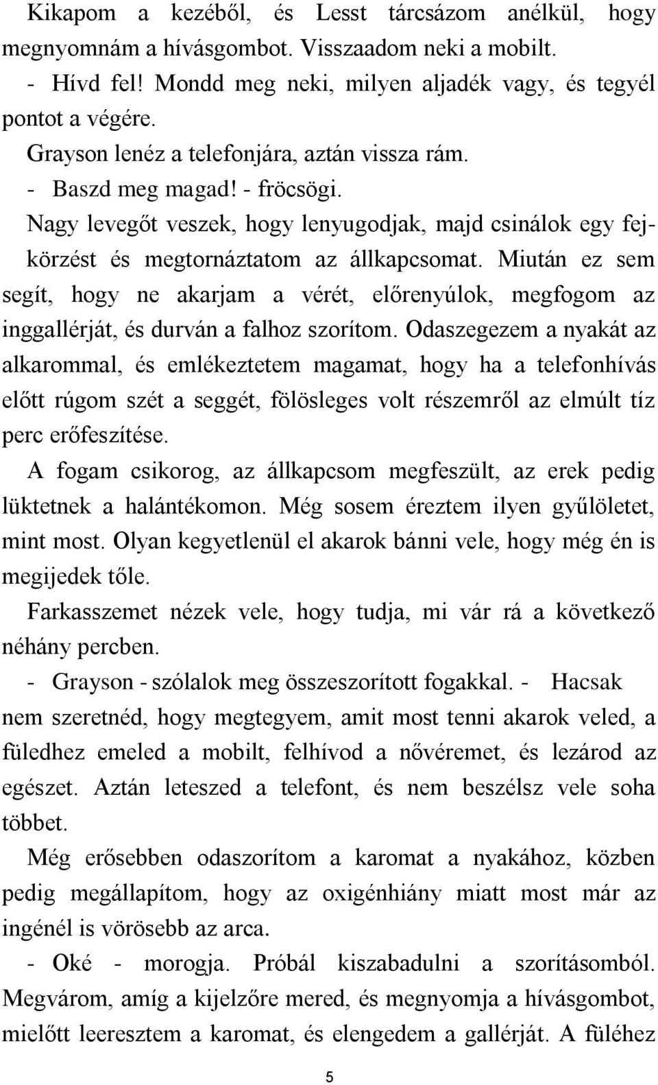 Miután ez sem segít, hogy ne akarjam a vérét, előrenyúlok, megfogom az inggallérját, és durván a falhoz szorítom.