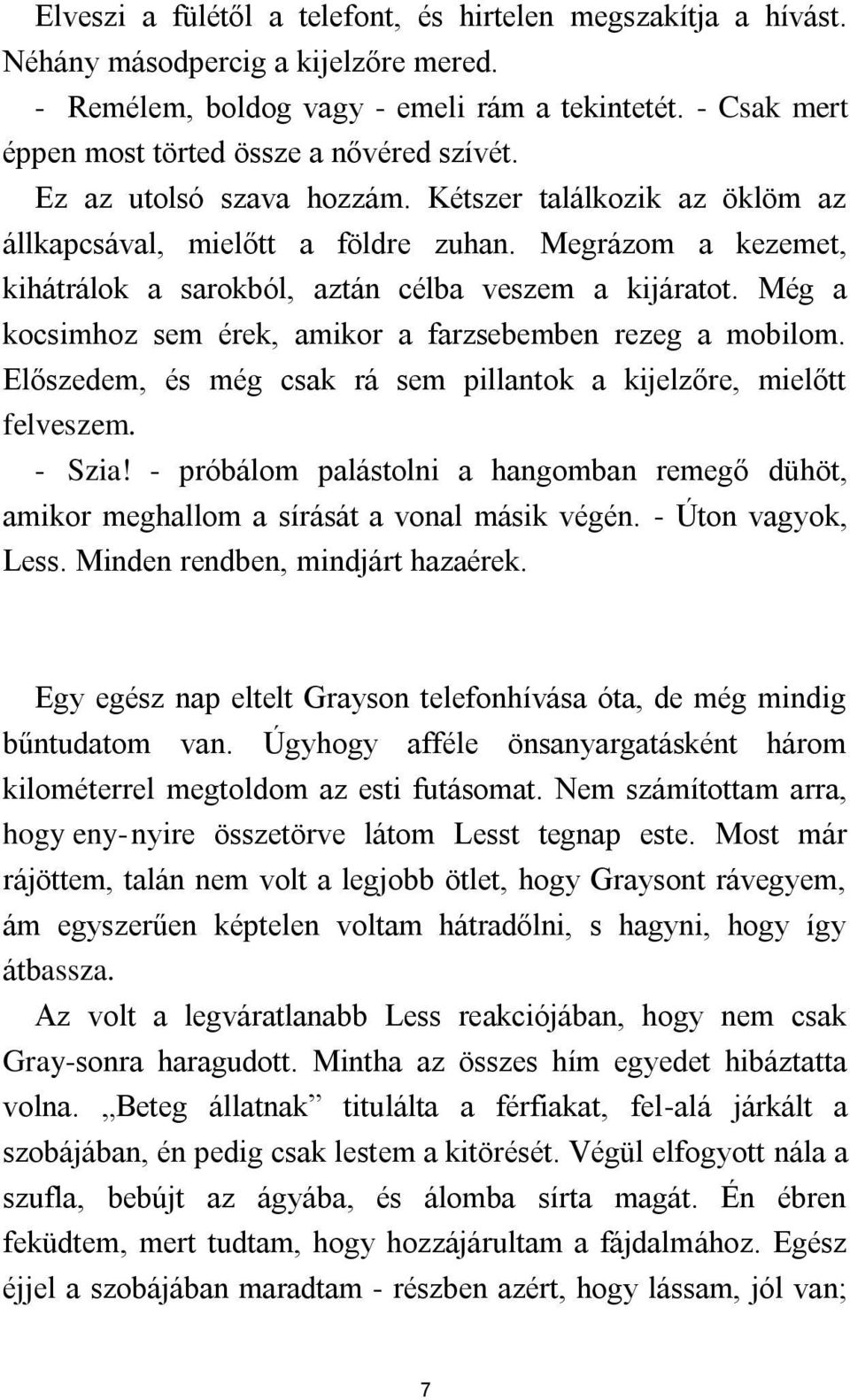 Megrázom a kezemet, kihátrálok a sarokból, aztán célba veszem a kijáratot. Még a kocsimhoz sem érek, amikor a farzsebemben rezeg a mobilom.