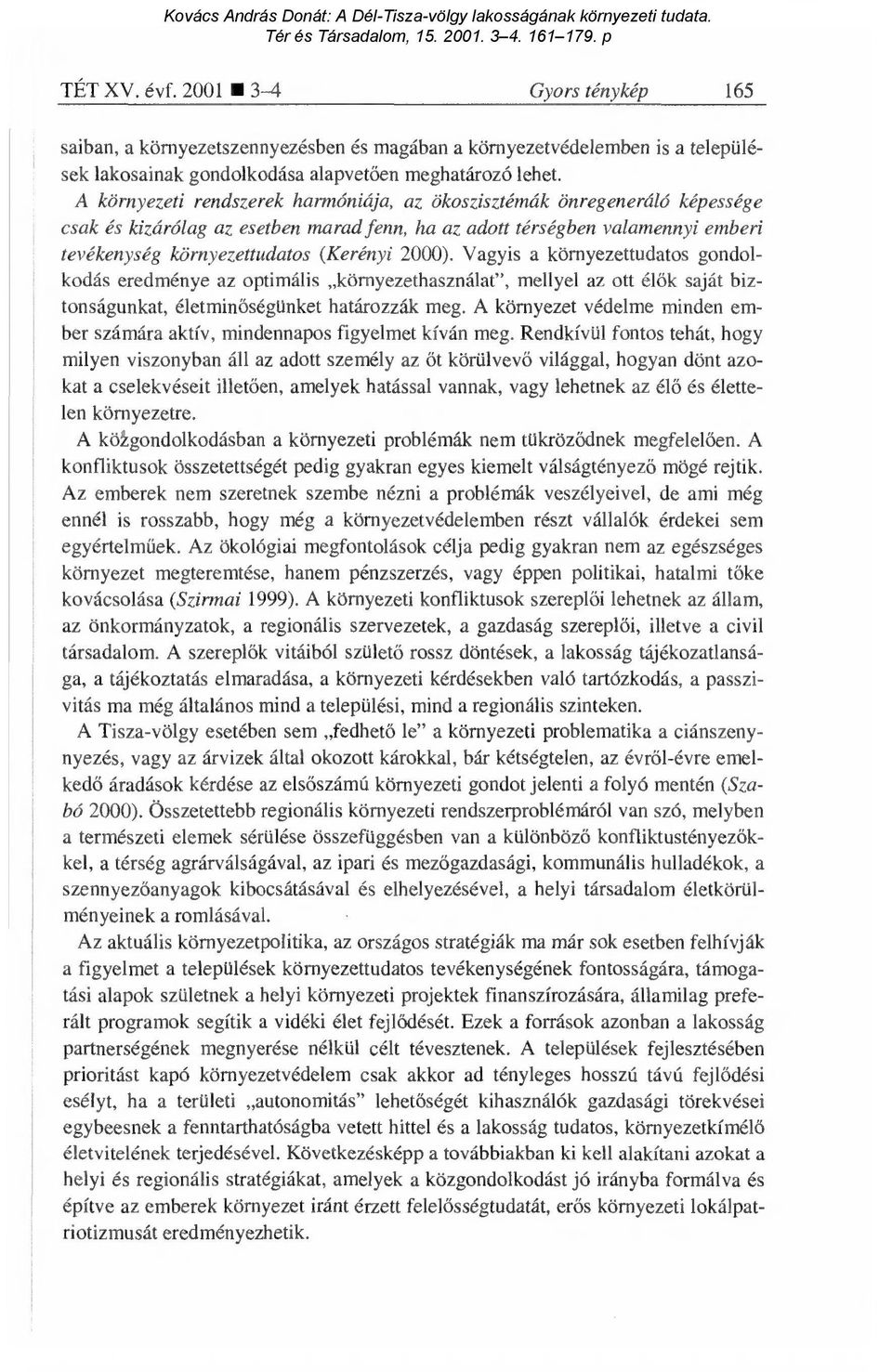 2000). Vagyis a környezettudatos gondolkodás eredménye az optimális környezethasználat", mellyel az ott él ők saját biztonságunkat, életmin őségünket határozzák meg.