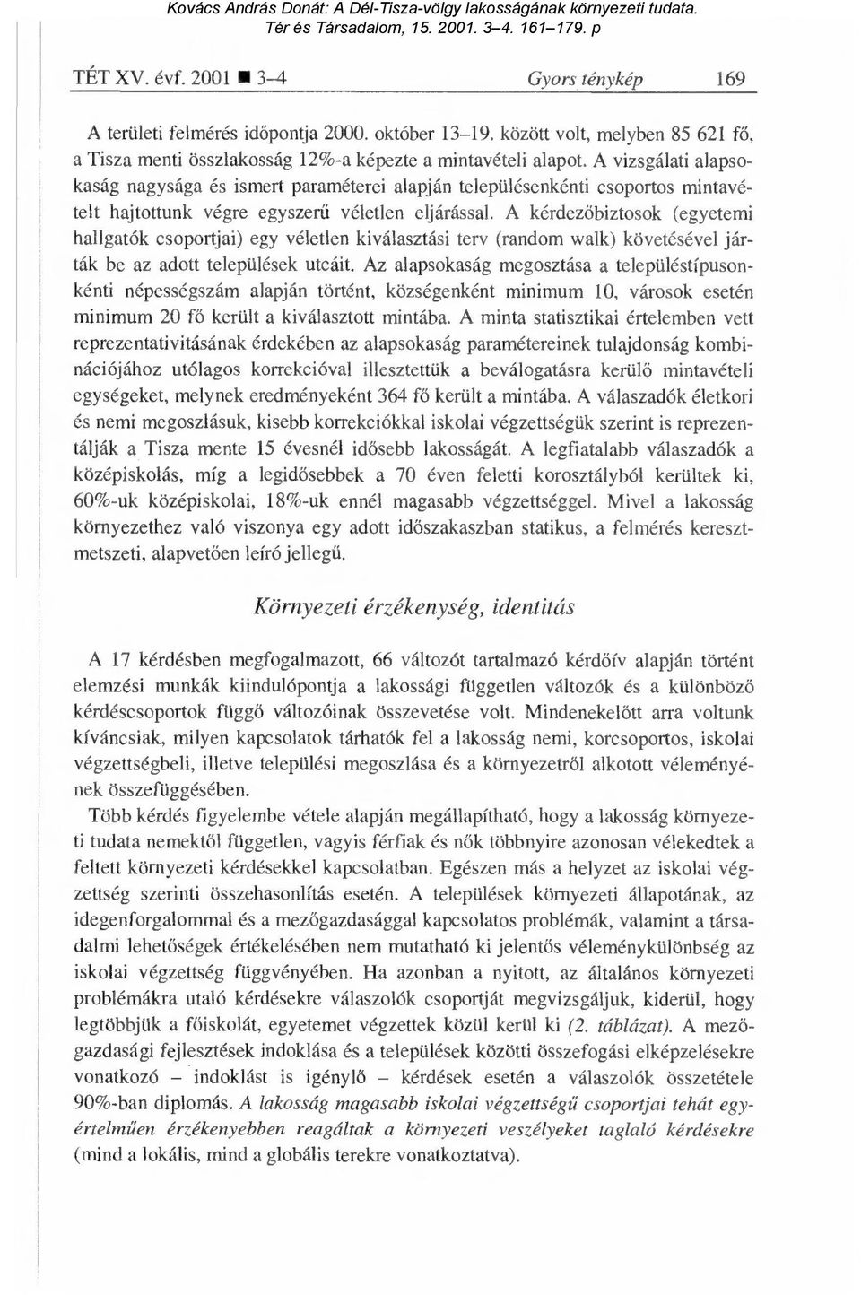 A kérdezöbiztosok (egyetemi hallgatók csoportjai) egy véletlen kiválasztási terv (random walk) követésével járták be az adott települések utcáit.