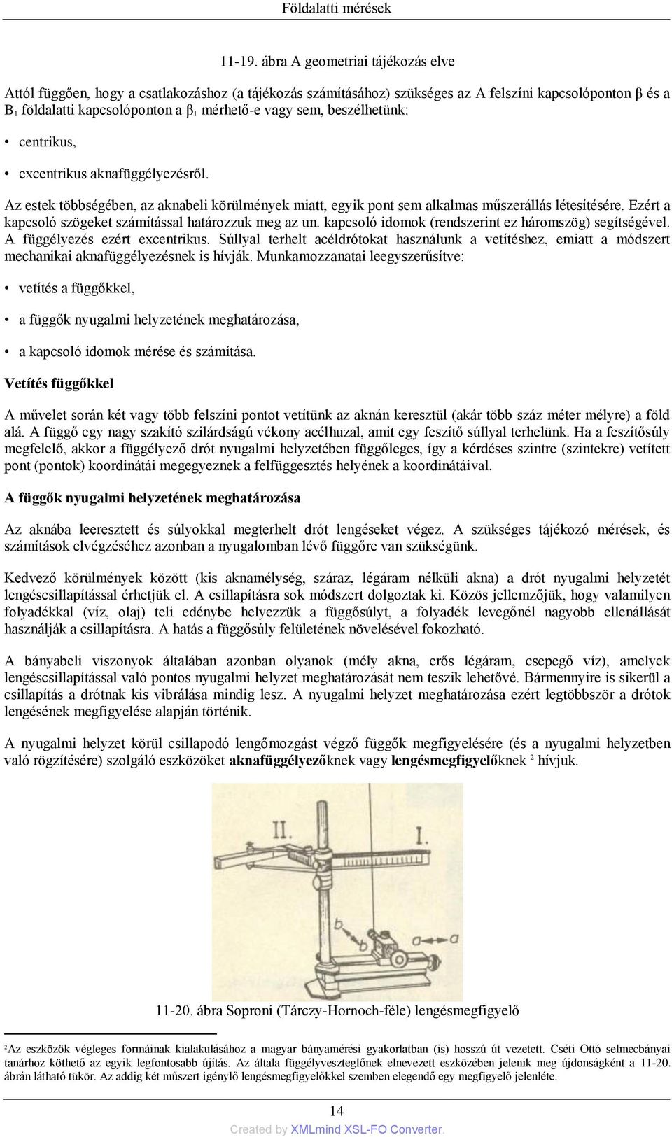 beszélhetünk: centrikus, excentrikus aknafüggélyezésről. Az estek többségében, az aknabeli körülmények miatt, egyik pont sem alkalmas műszerállás létesítésére.