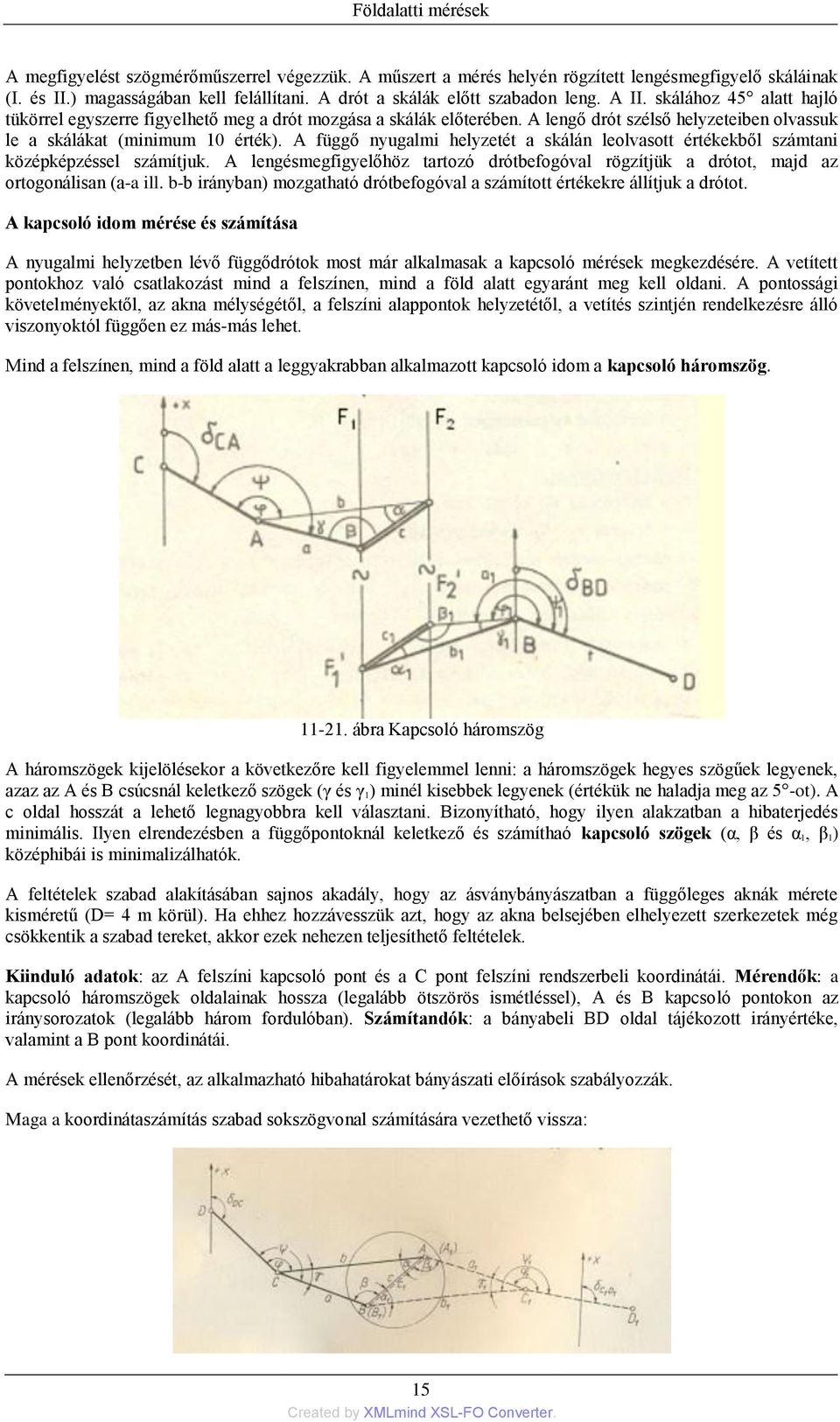 A függő nyugalmi helyzetét a skálán leolvasott értékekből számtani középképzéssel számítjuk. A lengésmegfigyelőhöz tartozó drótbefogóval rögzítjük a drótot, majd az ortogonálisan (a-a ill.