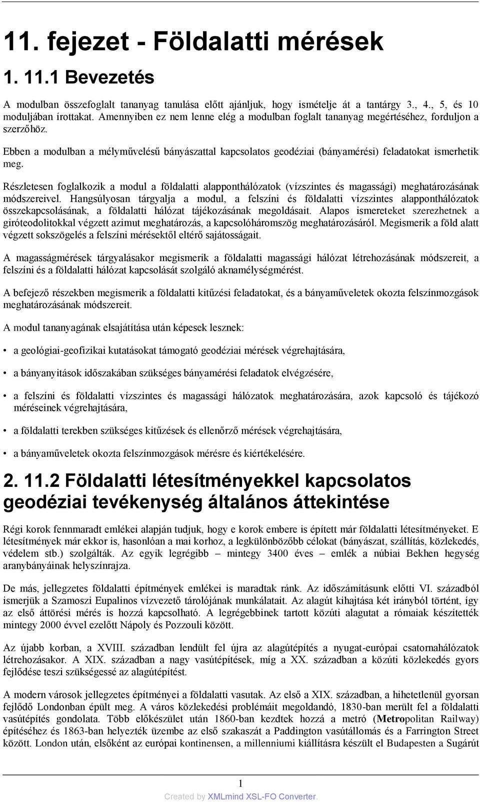 Ebben a modulban a mélyművelésű bányászattal kapcsolatos geodéziai (bányamérési) feladatokat ismerhetik meg.