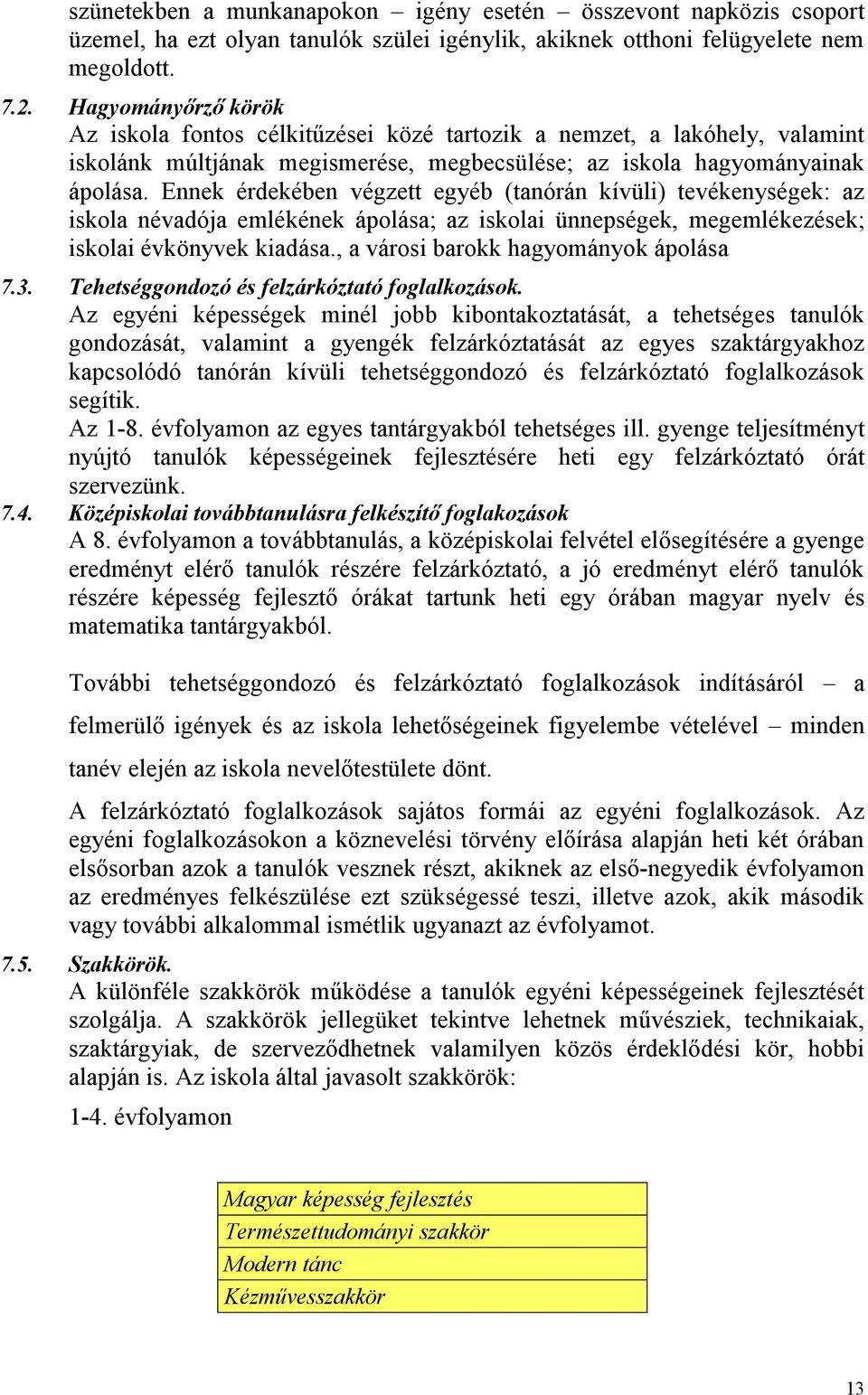 Ennek érdekében végzett egyéb (tanórán kívüli) tevékenységek: az iskola névadója emlékének ápolása; az iskolai ünnepségek, megemlékezések; iskolai évkönyvek kiadása.