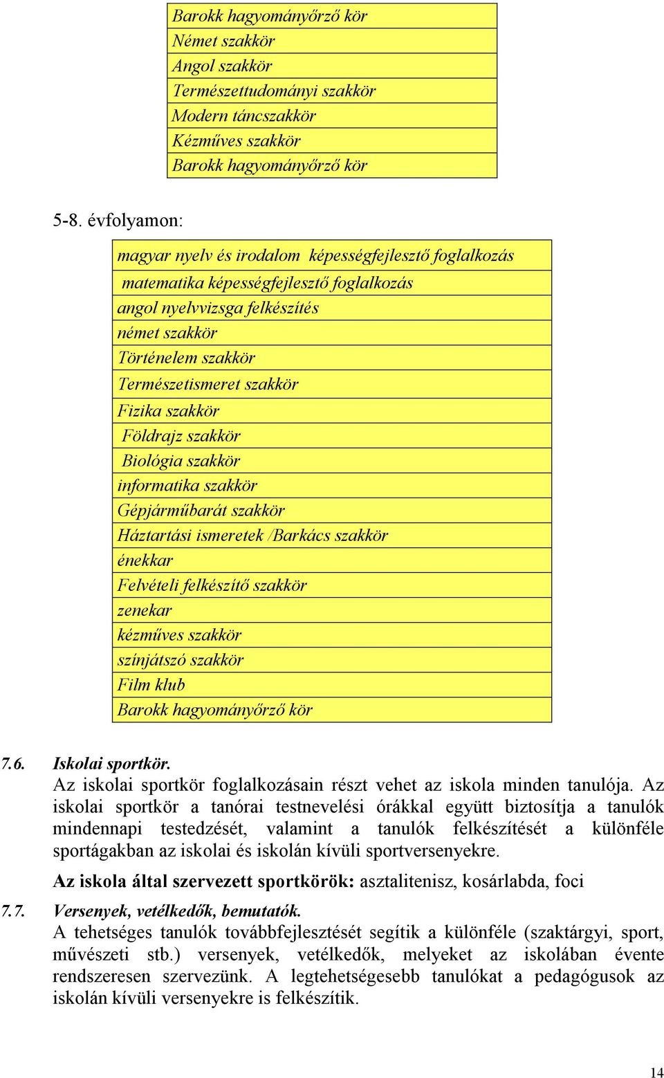 Fizika szakkör Földrajz szakkör Biológia szakkör informatika szakkör Gépjárműbarát szakkör Háztartási ismeretek /Barkács szakkör énekkar Felvételi felkészítő szakkör zenekar kézműves szakkör