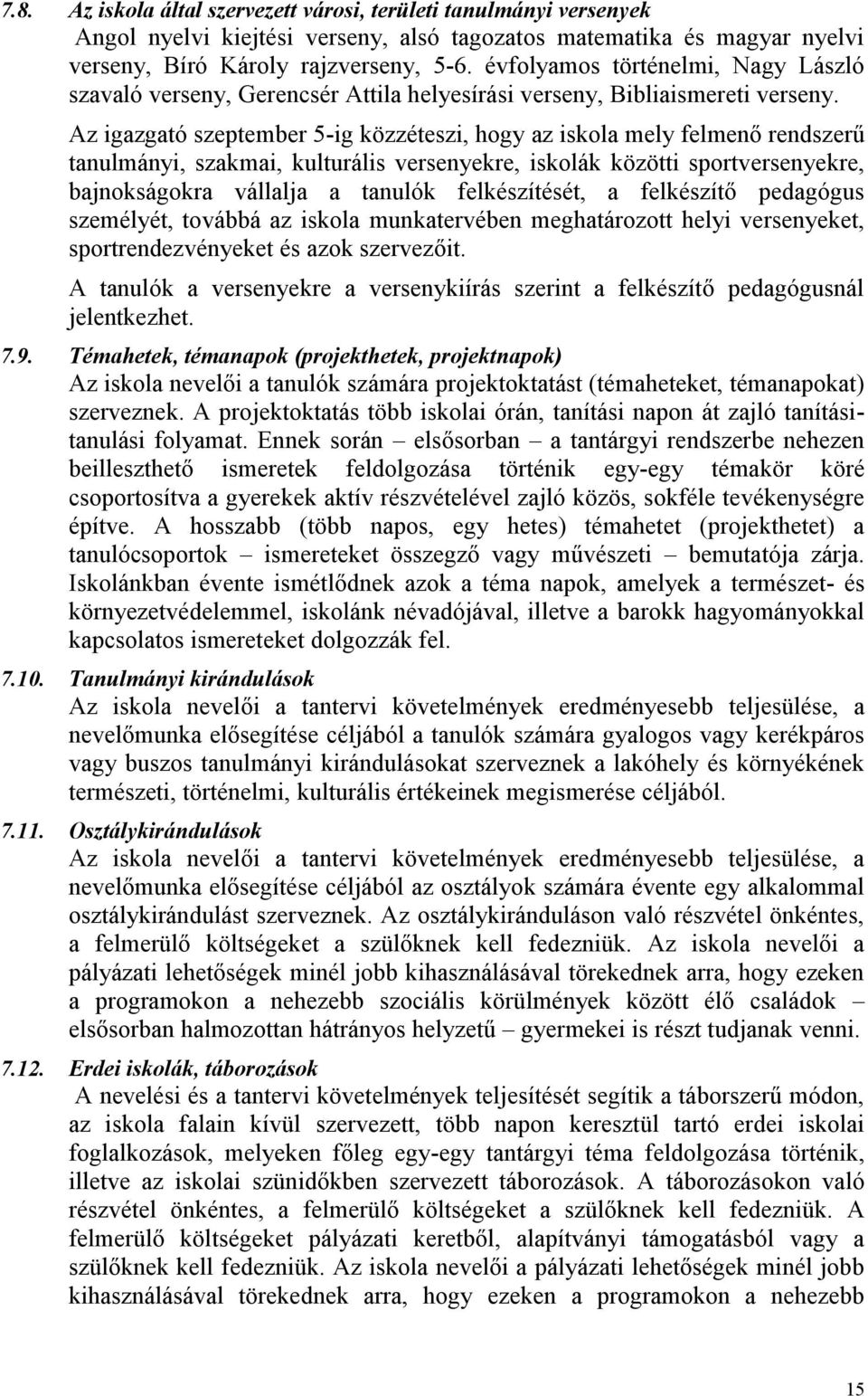 Az igazgató szeptember 5-ig közzéteszi, hogy az iskola mely felmenő rendszerű tanulmányi, szakmai, kulturális versenyekre, iskolák közötti sportversenyekre, bajnokságokra vállalja a tanulók