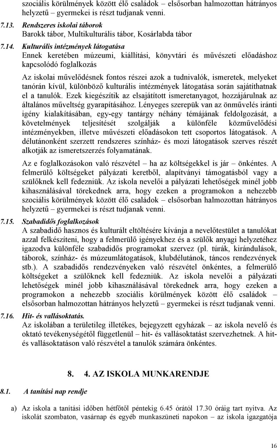 Kulturális intézmények látogatása Ennek keretében múzeumi, kiállítási, könyvtári és művészeti előadáshoz kapcsolódó foglalkozás Az iskolai művelődésnek fontos részei azok a tudnivalók, ismeretek,