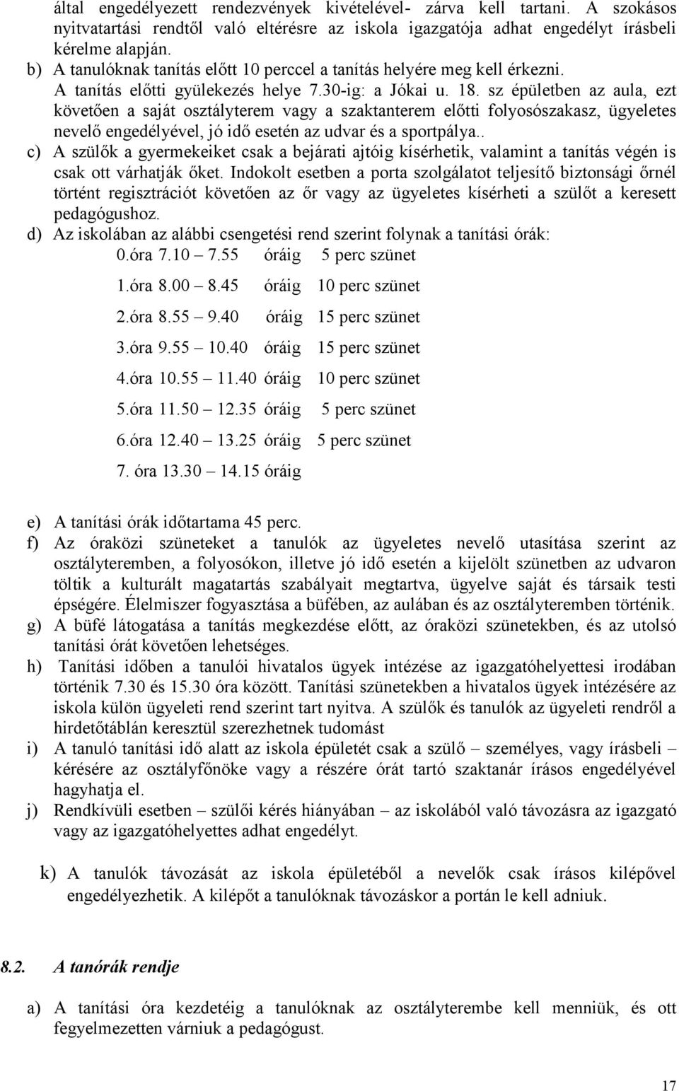 sz épületben az aula, ezt követően a saját osztályterem vagy a szaktanterem előtti folyosószakasz, ügyeletes nevelő engedélyével, jó idő esetén az udvar és a sportpálya.