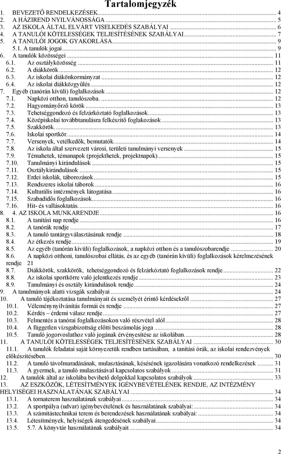 Az iskolai diákközgyűlés... 12 7. Egyéb (tanórán kívüli) foglalkozások... 12 7.1. Napközi otthon, tanulószoba.... 12 7.2. Hagyományőrző körök... 13 7.3. Tehetséggondozó és felzárkóztató foglalkozások.