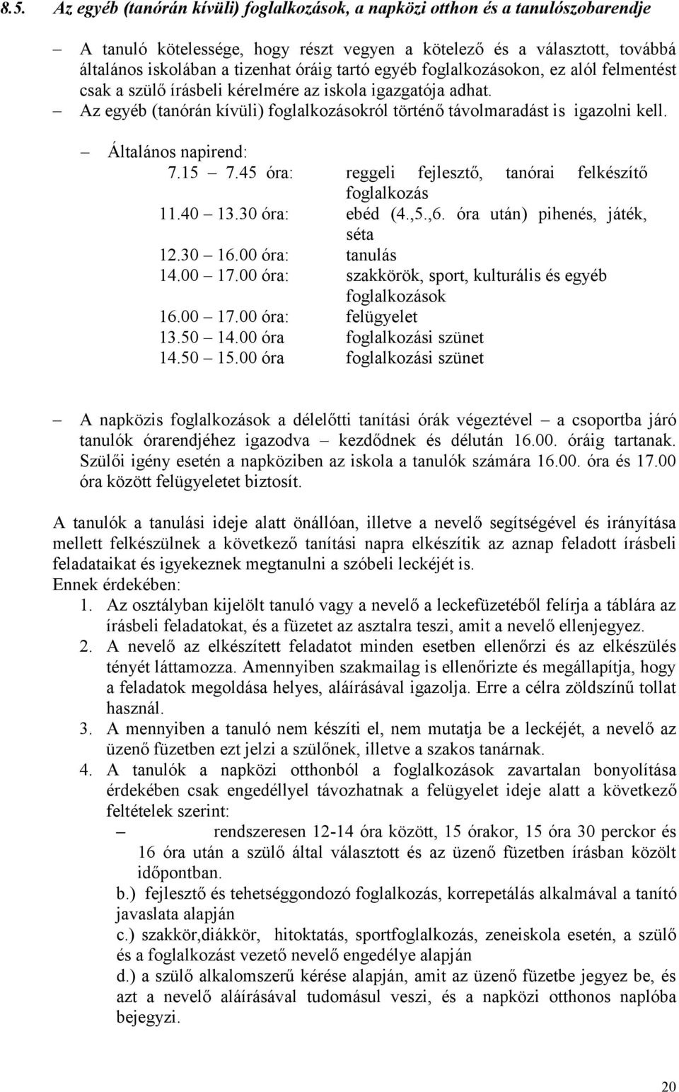 Általános napirend: 7.15 7.45 óra: reggeli fejlesztő, tanórai felkészítő foglalkozás 11.40 13.30 óra: ebéd (4.,5.,6. óra után) pihenés, játék, séta 12.30 16.00 óra: tanulás 14.00 17.