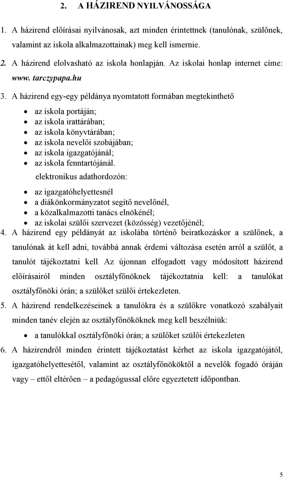 A házirend egy-egy példánya nyomtatott formában megtekinthető az iskola portáján; az iskola irattárában; az iskola könyvtárában; az iskola nevelői szobájában; az iskola igazgatójánál; az iskola