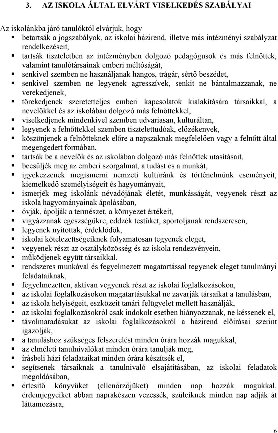 legyenek agresszívek, senkit ne bántalmazzanak, ne verekedjenek, törekedjenek szeretetteljes emberi kapcsolatok kialakítására társaikkal, a nevelőkkel és az iskolában dolgozó más felnőttekkel,