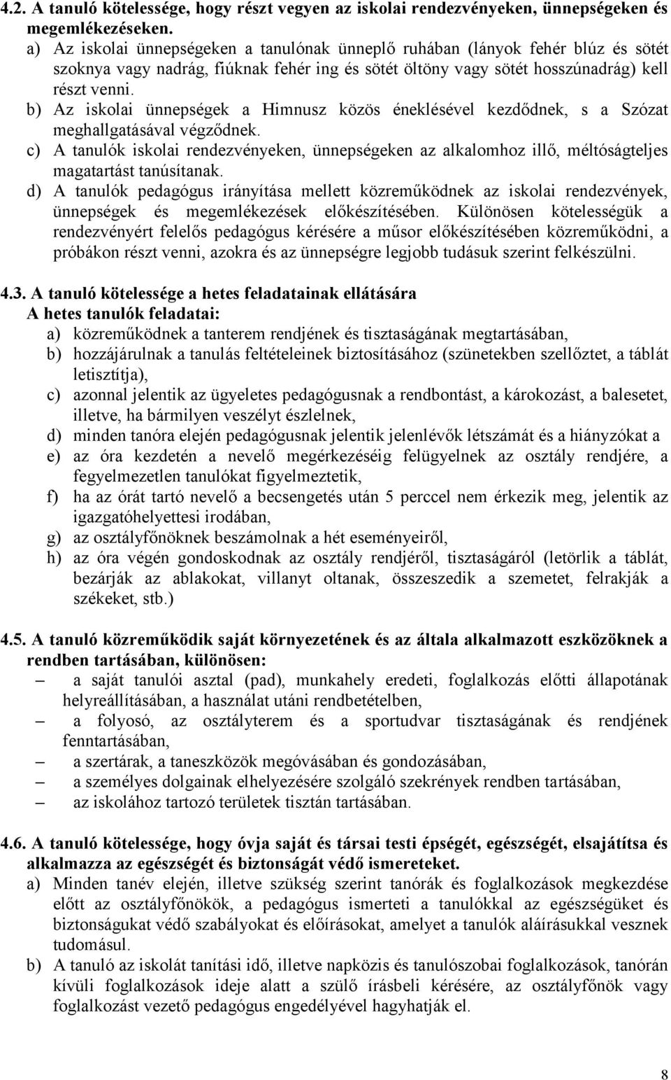 b) Az iskolai ünnepségek a Himnusz közös éneklésével kezdődnek, s a Szózat meghallgatásával végződnek.