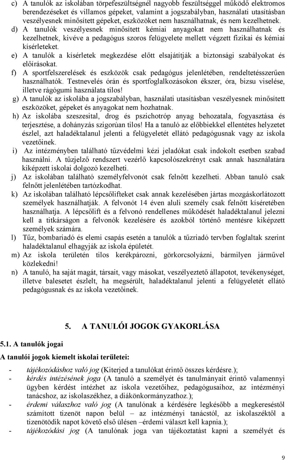 d) A tanulók veszélyesnek minősített kémiai anyagokat nem használhatnak és kezelhetnek, kivéve a pedagógus szoros felügyelete mellett végzett fizikai és kémiai kísérleteket.