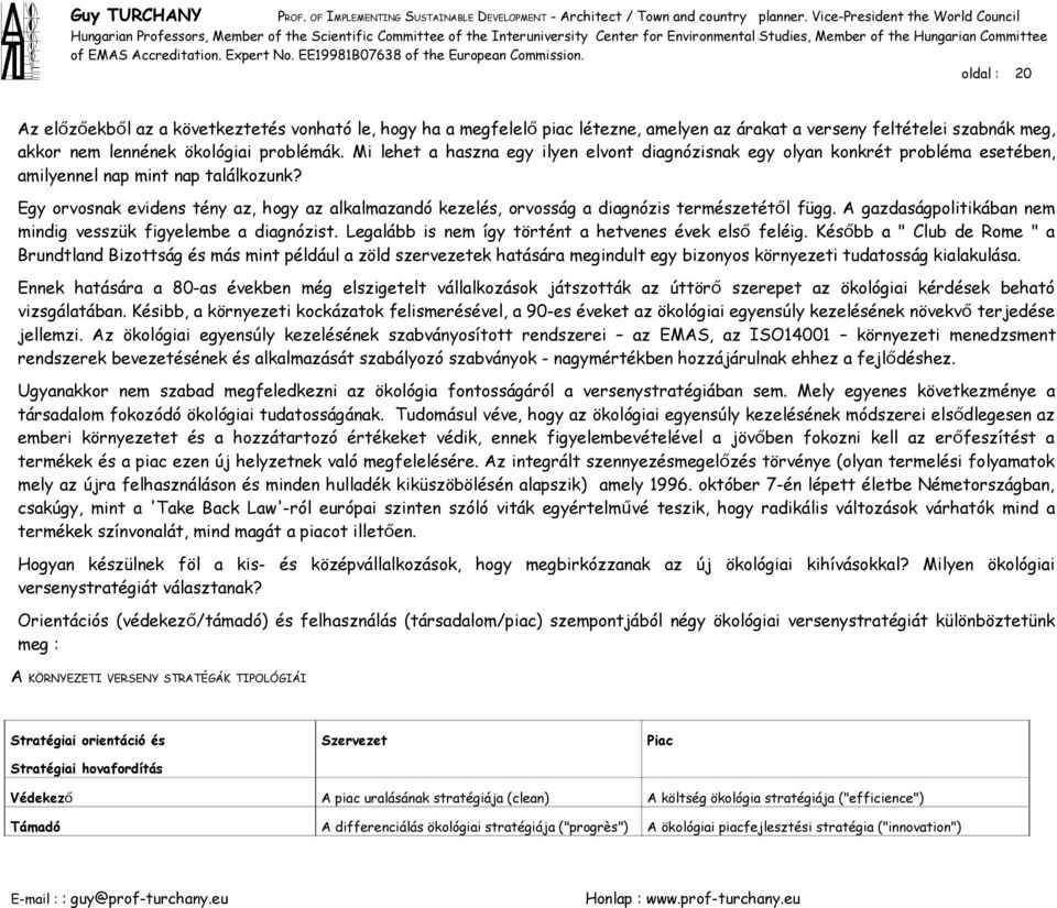 Egy orvosnak evidens tény az, hogy az alkalmazandó kezelés, orvosság a diagnózis természetétő l függ. A gazdaságpolitikában nem mindig vesszük figyelembe a diagnózist.