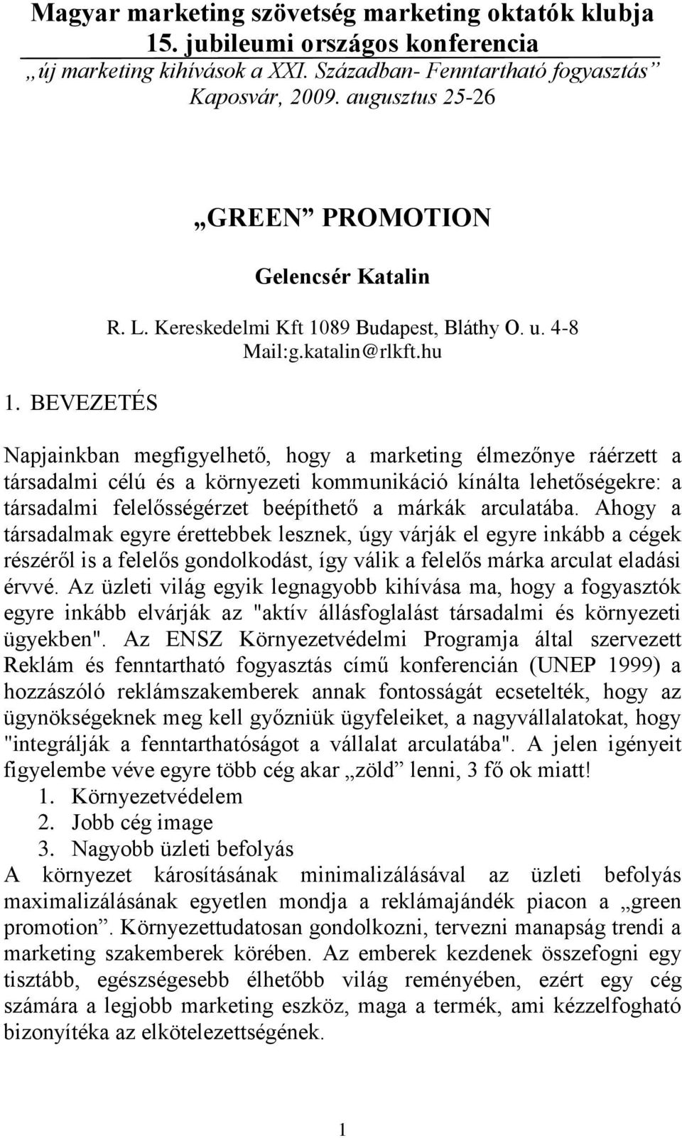 hu Napjainkban megfigyelhető, hogy a marketing élmezőnye ráérzett a társadalmi célú és a környezeti kommunikáció kínálta lehetőségekre: a társadalmi felelősségérzet beépíthető a márkák arculatába.