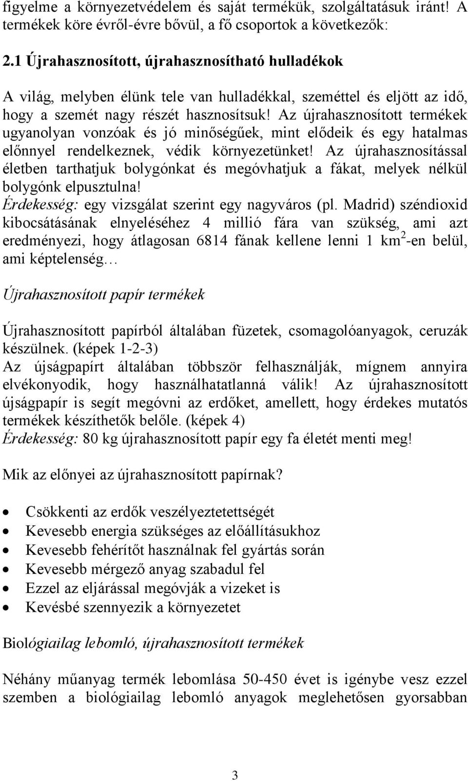 Az újrahasznosított termékek ugyanolyan vonzóak és jó minőségűek, mint elődeik és egy hatalmas előnnyel rendelkeznek, védik környezetünket!