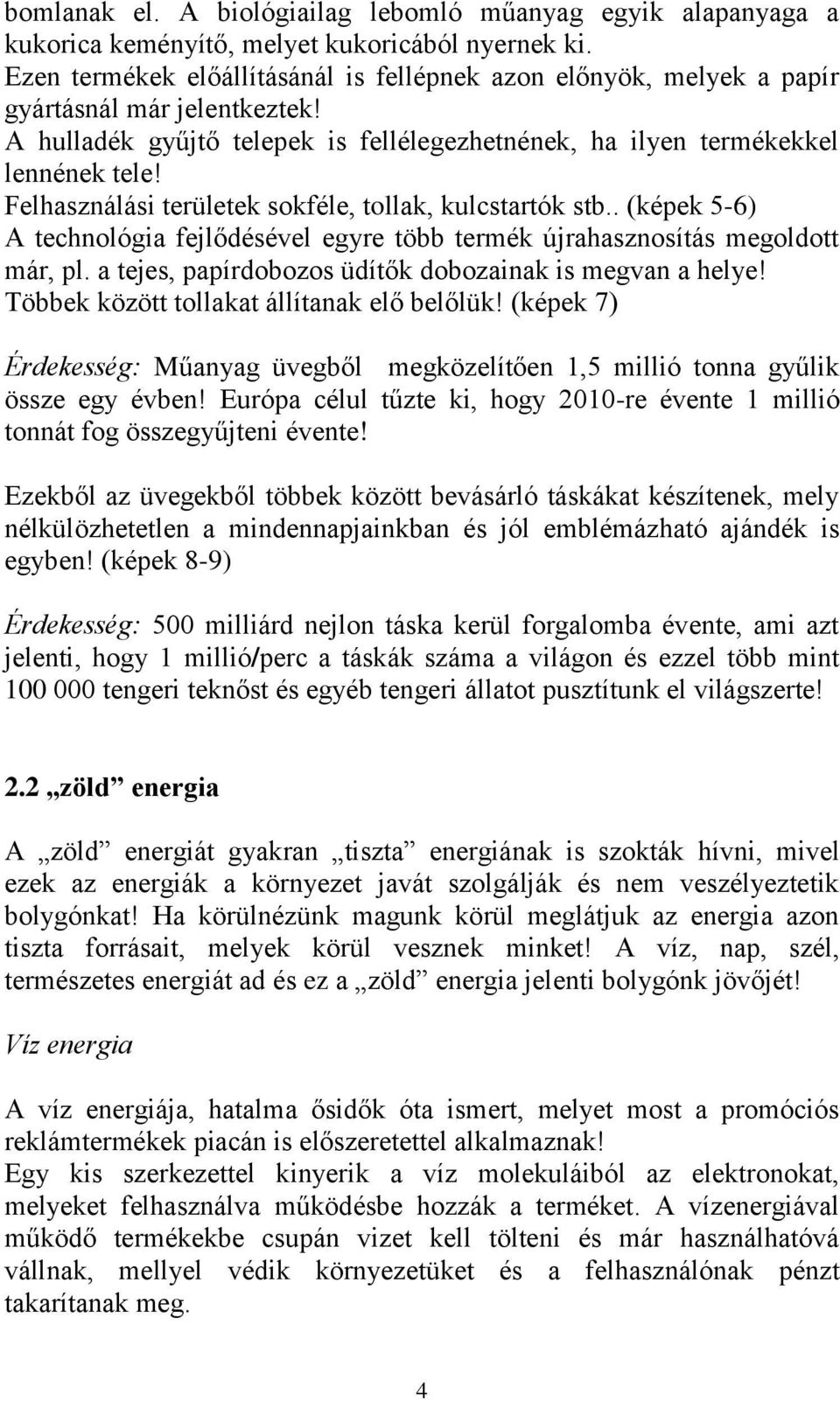 Felhasználási területek sokféle, tollak, kulcstartók stb.. (képek 5-6) A technológia fejlődésével egyre több termék újrahasznosítás megoldott már, pl.