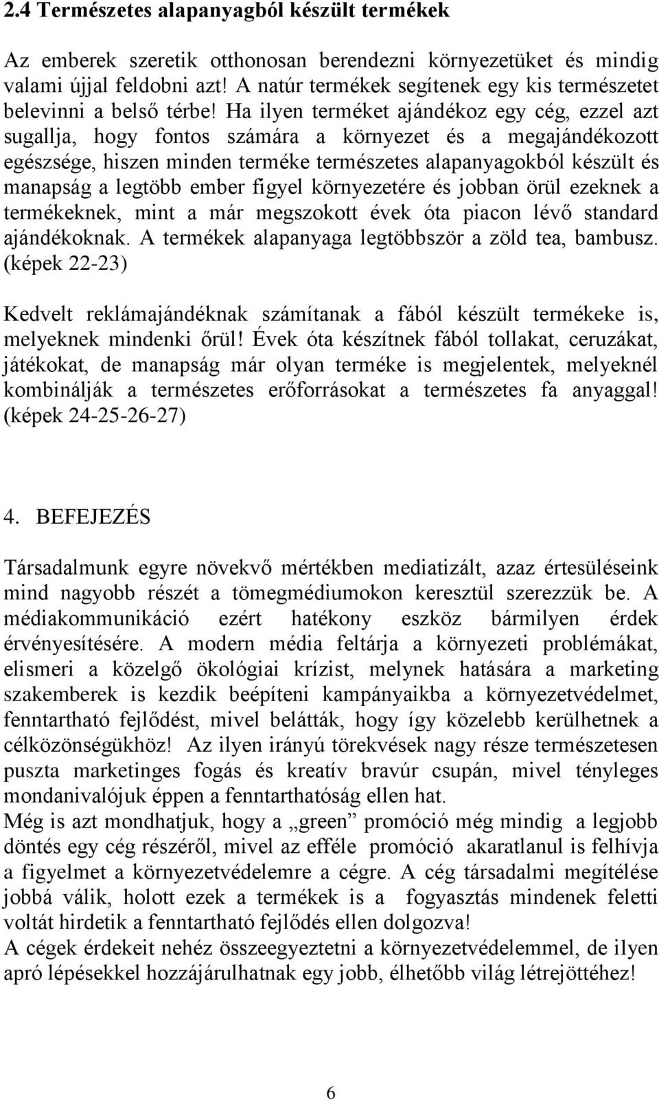 Ha ilyen terméket ajándékoz egy cég, ezzel azt sugallja, hogy fontos számára a környezet és a megajándékozott egészsége, hiszen minden terméke természetes alapanyagokból készült és manapság a legtöbb