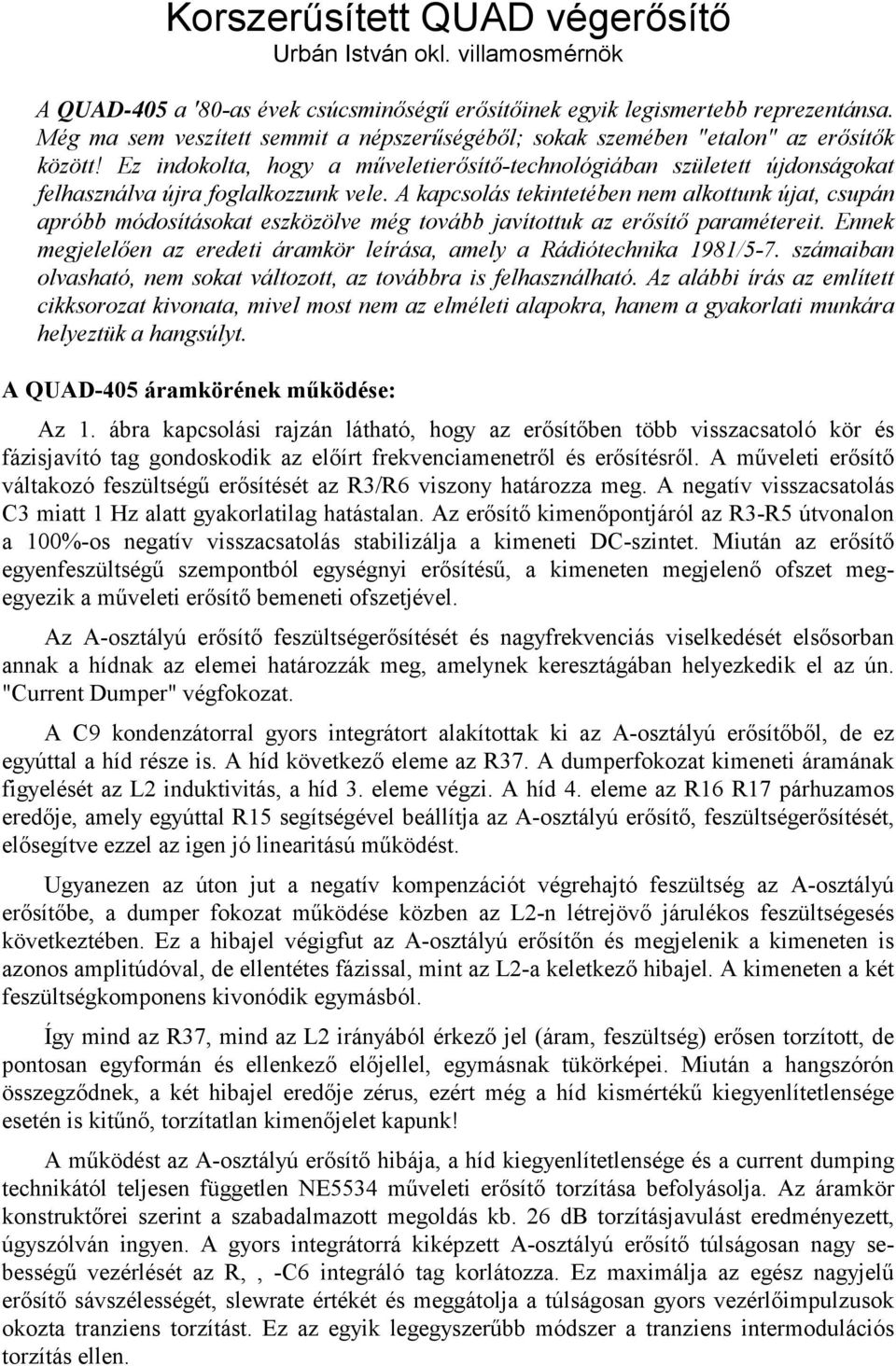 Ez indokolta, hogy a műveletierősítő-technológiában született újdonságokat felhasználva újra foglalkozzunk vele.