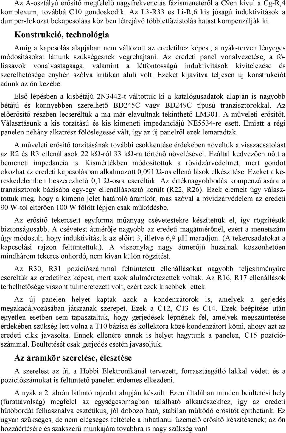 Konstrukció, technológia Amíg a kapcsolás alapjában nem változott az eredetihez képest, a nyák-terven lényeges módosításokat láttunk szükségesnek végrehajtani.