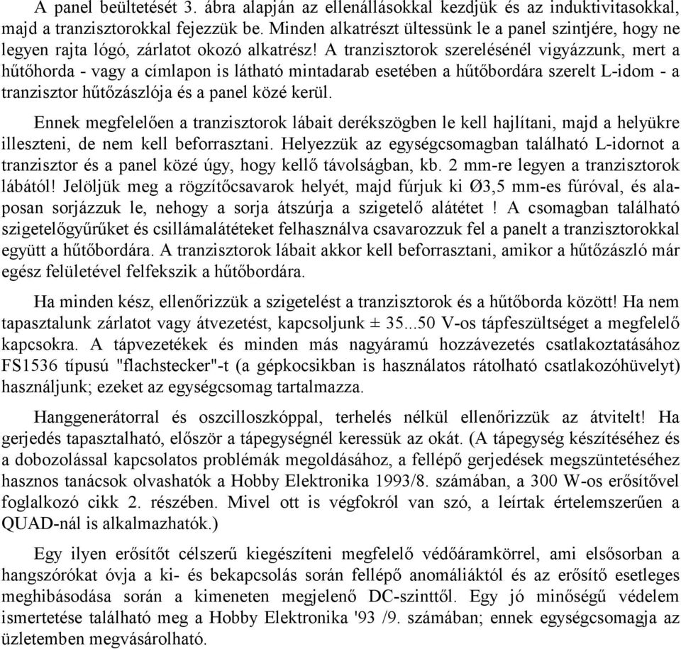 A tranzisztorok szerelésénél vigyázzunk, mert a hűtőhorda - vagy a címlapon is látható mintadarab esetében a hűtőbordára szerelt L-idom - a tranzisztor hűtőzászlója és a panel közé kerül.