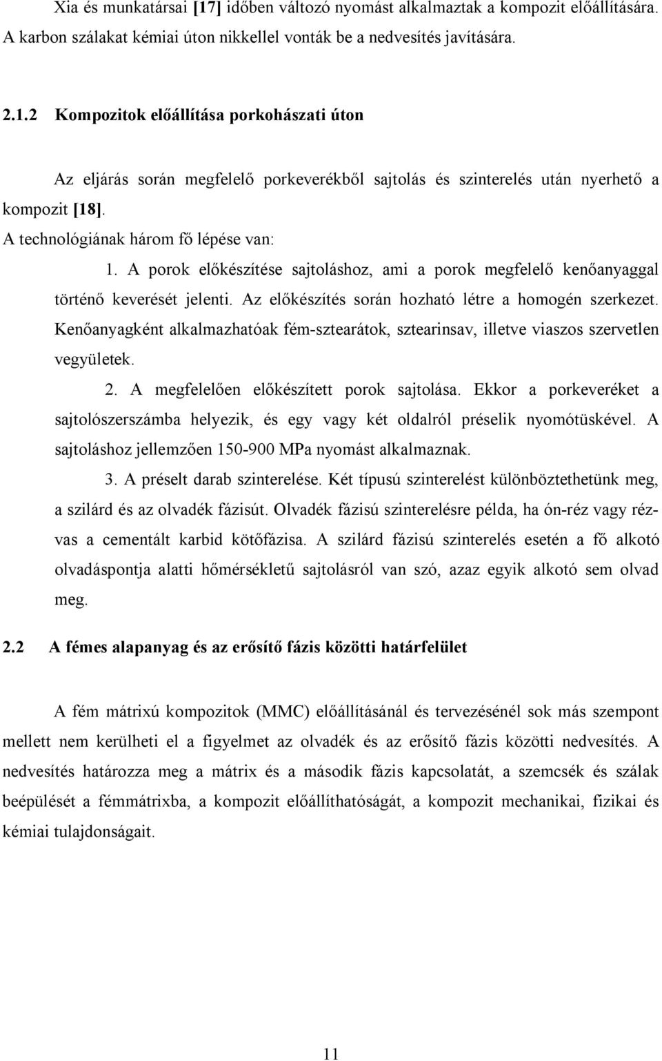 Kenőanyagként alkalmazhatóak fém-sztearátok, sztearinsav, illetve viaszos szervetlen vegyületek. 2. A megfelelően előkészített porok sajtolása.