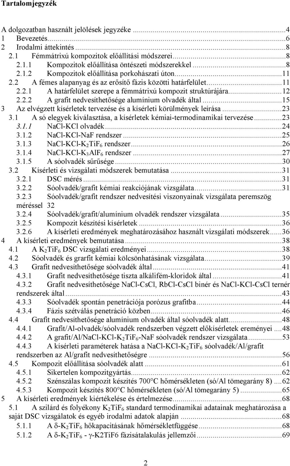 ..15 3 Az elvégzett kísérletek tervezése és a kísérleti körülmények leírása...23 3.1 A só elegyek kiválasztása, a kísérletek kémiai-termodinamikai tervezése...23 3.1.1 NaCl-KCl olvadék...24 3.1.2 NaCl-KCl-NaF rendszer.