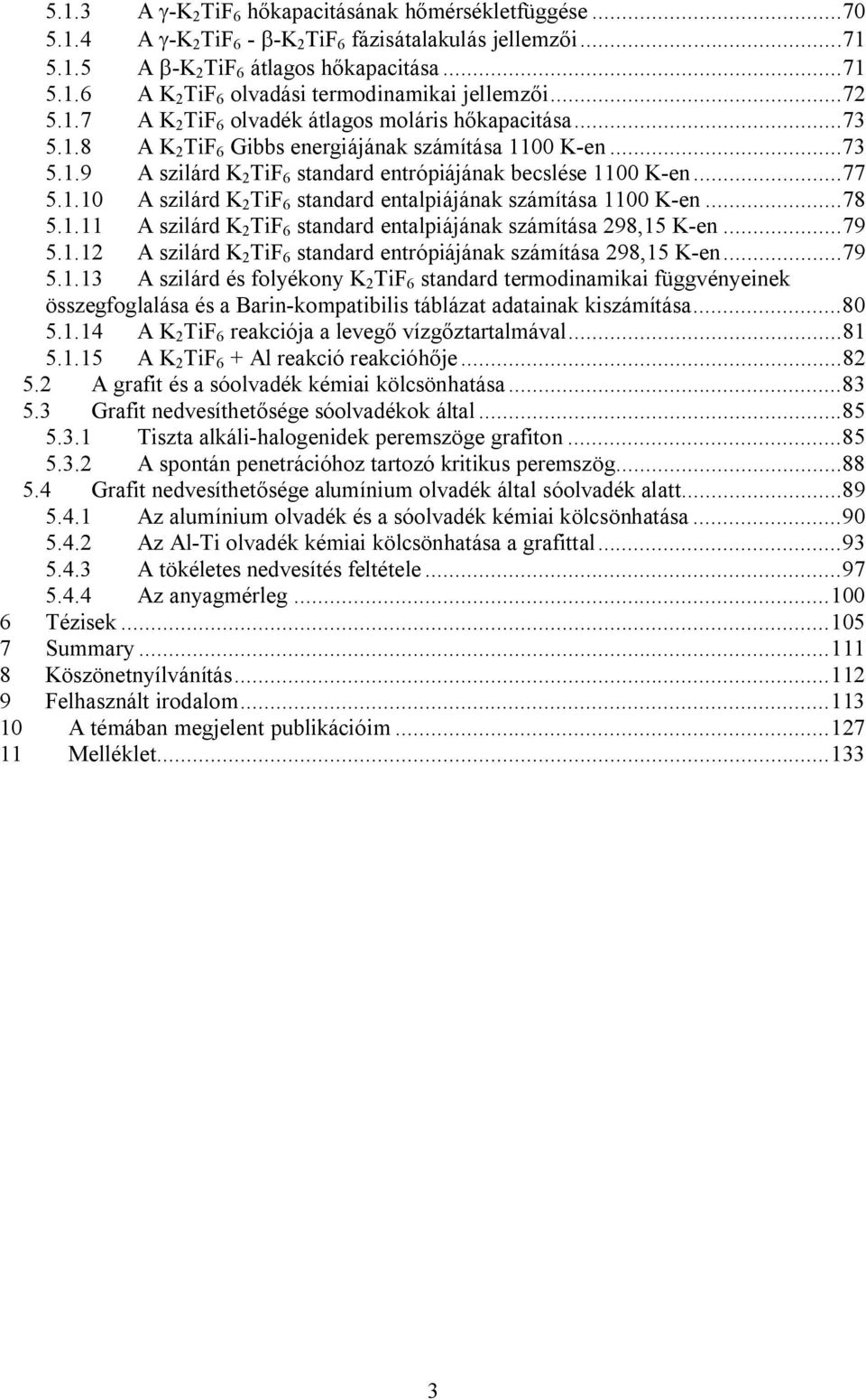 1.10 A szilárd K 2 TiF 6 standard entalpiájának számítása 1100 K-en...78 5.1.11 A szilárd K 2 TiF 6 standard entalpiájának számítása 298,15 K-en...79 5.1.12 A szilárd K 2 TiF 6 standard entrópiájának számítása 298,15 K-en.