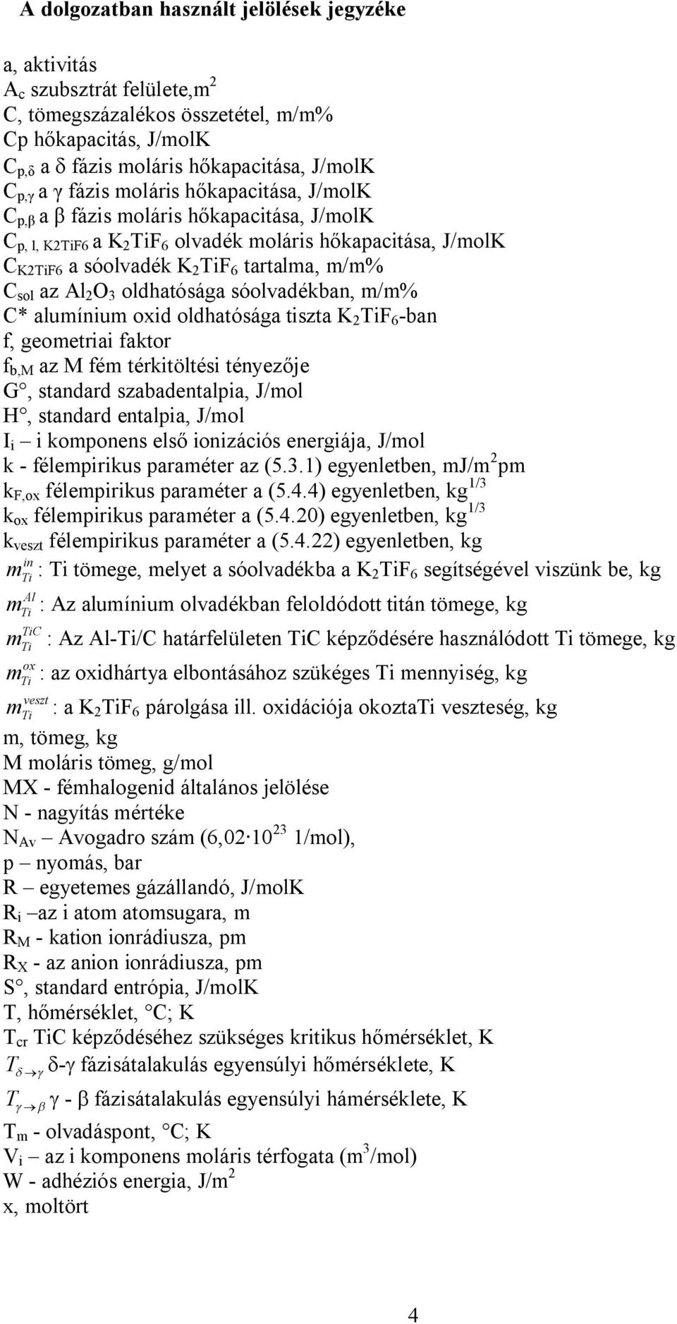 Al 2 O 3 oldhatósága sóolvadékban, m/m% C* alumínium oxid oldhatósága tiszta K 2 TiF 6 -ban f, geometriai faktor f b,m az M fém térkitöltési tényezője G, standard szabadentalpia, J/mol H, standard