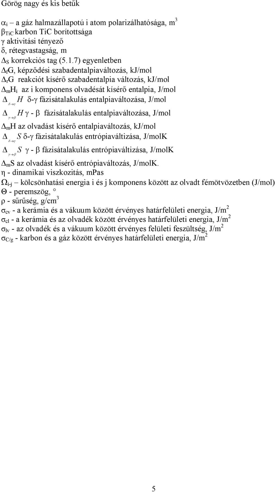 fázisátalakulás entalpiaváltozása, J/mol D H g - b fázisátalakulás entalpiaváltozása, J/mol g b D m H az olvadást kísérő entalpiaváltozás, kj/mol D D S d g S g b d-g fázisátalakulás