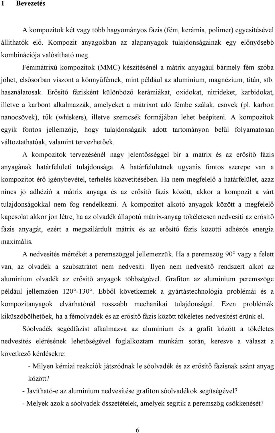 Fémmátrixú kompozitok (MMC) készítésénél a mátrix anyagául bármely fém szóba jöhet, elsősorban viszont a könnyűfémek, mint például az alumínium, magnézium, titán, stb. használatosak.