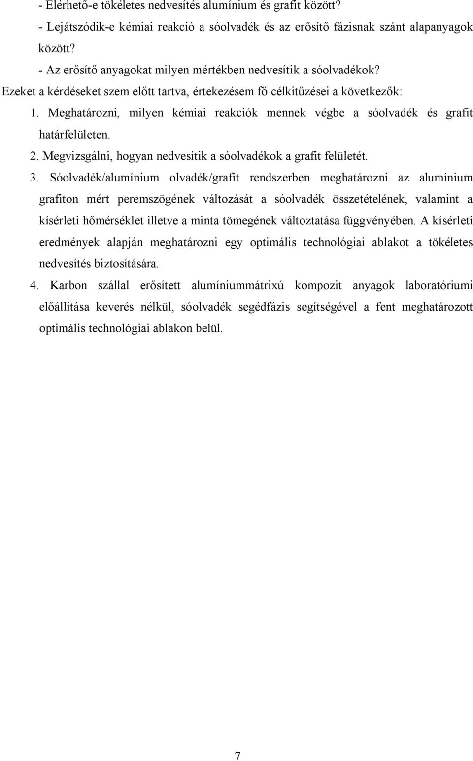 Meghatározni, milyen kémiai reakciók mennek végbe a sóolvadék és grafit határfelületen. 2. Megvizsgálni, hogyan nedvesítik a sóolvadékok a grafit felületét. 3.